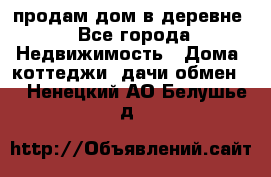 продам дом в деревне - Все города Недвижимость » Дома, коттеджи, дачи обмен   . Ненецкий АО,Белушье д.